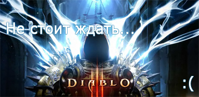 Diablo III - Не стоит ждать Diablo 3